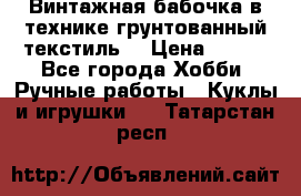 Винтажная бабочка в технике грунтованный текстиль. › Цена ­ 500 - Все города Хобби. Ручные работы » Куклы и игрушки   . Татарстан респ.